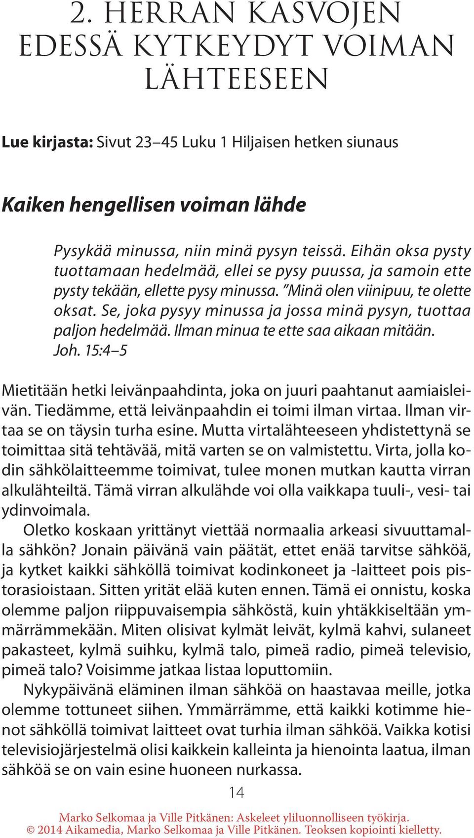 Se, joka pysyy minussa ja jossa minä pysyn, tuottaa paljon hedelmää. Ilman minua te ette saa aikaan mitään. Joh. 15:4 5 Mietitään hetki leivänpaahdinta, joka on juuri paahtanut aamiaisleivän.