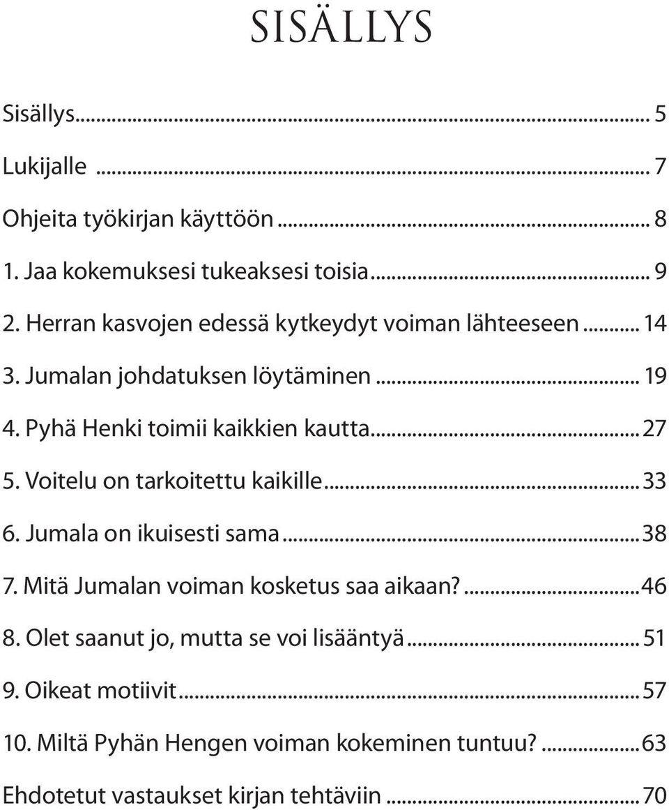 ..27 5. Voitelu on tarkoitettu kaikille...33 6. Jumala on ikuisesti sama...38 7. Mitä Jumalan voiman kosketus saa aikaan?...46 8.