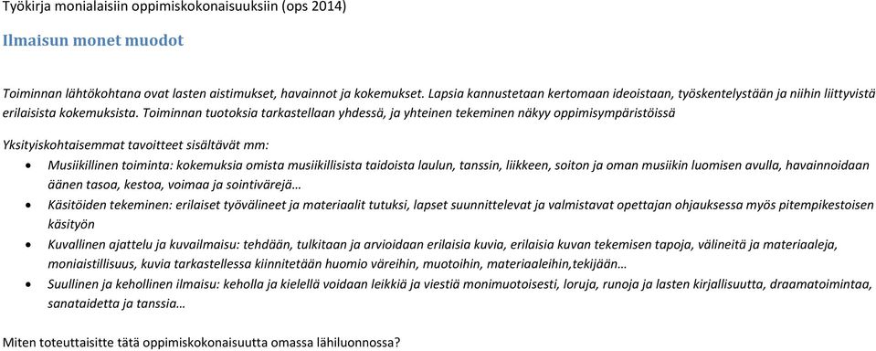 Toiminnan tuotoksia tarkastellaan yhdessä, ja yhteinen tekeminen näkyy oppimisympäristöissä Yksityiskohtaisemmat tavoitteet sisältävät mm: Musiikillinen toiminta: kokemuksia omista musiikillisista