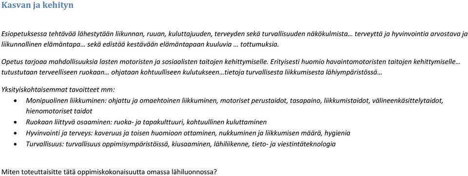 Erityisesti huomio havaintomotoristen taitojen kehittymiselle tutustutaan terveelliseen ruokaan ohjataan kohtuulliseen kulutukseen tietoja turvallisesta liikkumisesta lähiympäristössä