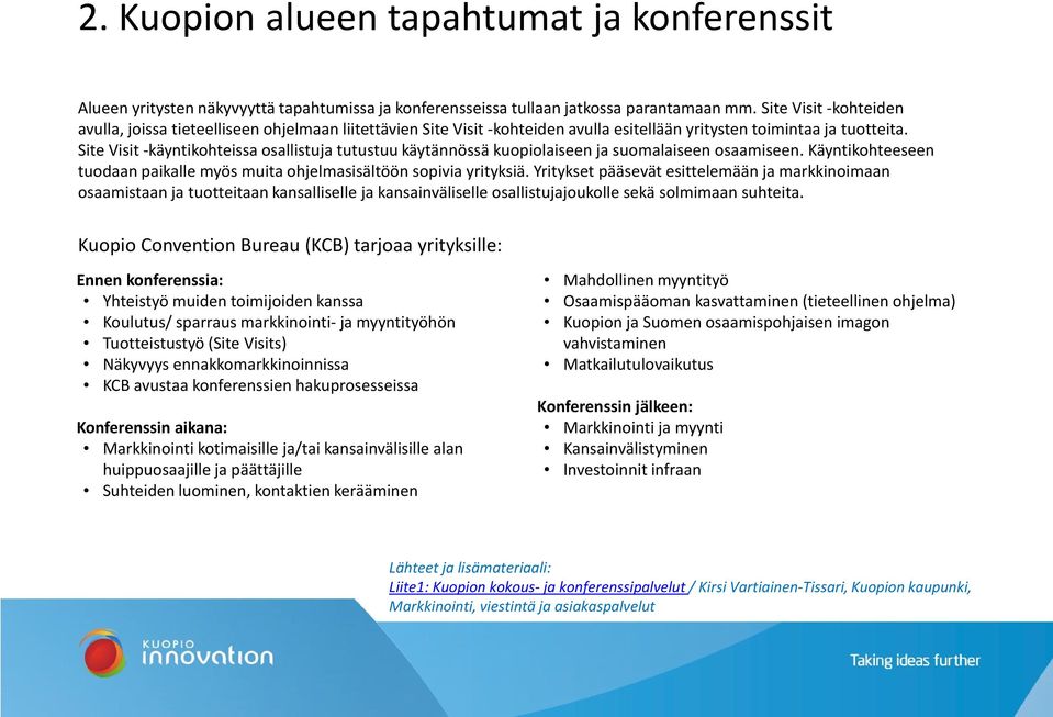 Site Visit -käyntikohteissa osallistuja tutustuu käytännössä kuopiolaiseen ja suomalaiseen osaamiseen. Käyntikohteeseen tuodaan paikalle myös muita ohjelmasisältöön sopivia yrityksiä.