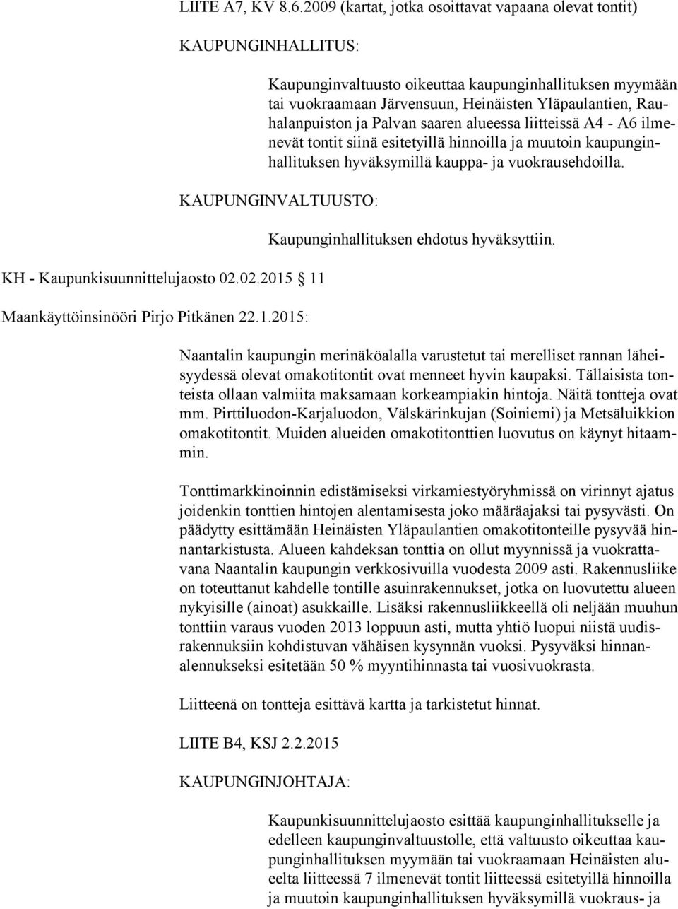 alueessa liitteissä A4 - A6 il mene vät tontit siinä esitetyillä hinnoilla ja muutoin kaupun ginhalli tuksen hyväksymillä kauppa- ja vuokrausehdoilla.