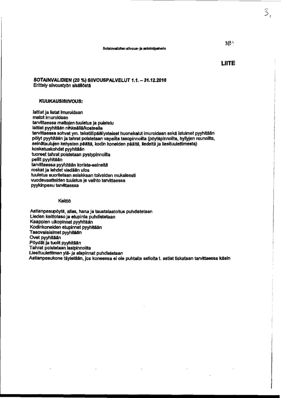 ym. tekstifiipäållysteiset huonekalut imuroidaan sekä istuimet pyyhitään pölyt pyyhitään ja tahrat poistetaan vapailta tasopinnoilta (pöytäpinnoilta, hyllyjen reunoilla, selnåtaulujen kehysten