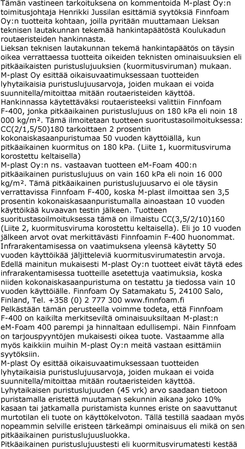 Lieksan teknisen lautakunnan tekemä hankintapäätös on täysin oikea verrattaessa tuotteita oikeiden teknisten ominaisuuksien eli pitkäaikaisten puristuslujuuksien (kuormitusviruman) mukaan.