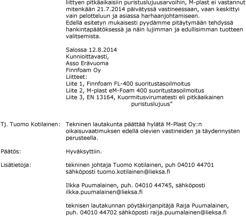 2014 Kunnioittavasti, Asso Erävuoma Finnfoam Oy Liitteet: Liite 1, Finnfoam FL-400 suoritustasoilmoitus Liite 2, M-plast em-foam 400 suoritustasoilmoitus Liite 3, EN 13164, Kuormitusvirumatesti eli