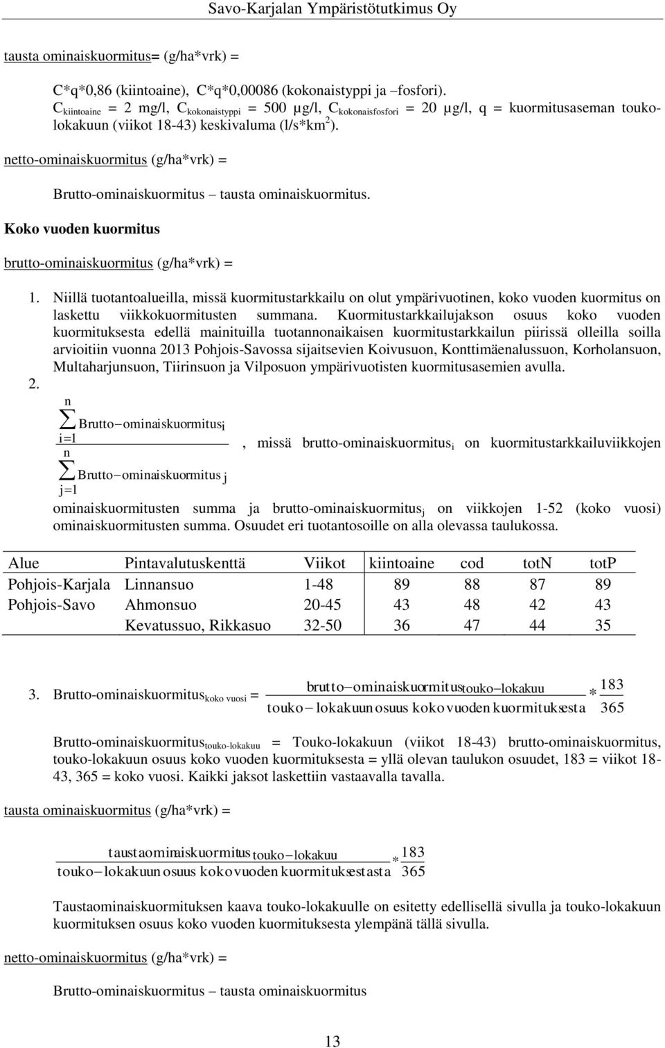 netto-ominaiskuormitus (g/ha*vrk) = Brutto-ominaiskuormitus tausta ominaiskuormitus. Koko vuoden kuormitus brutto-ominaiskuormitus (g/ha*vrk) = 1.