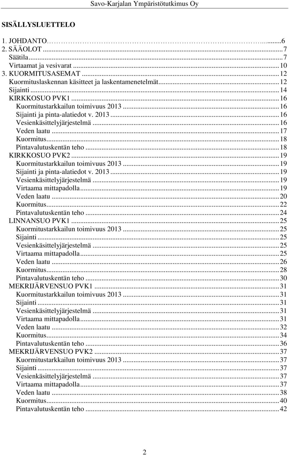 .. 18 KIRKKOSUO PVK2... 19 Kuormitustarkkailun toimivuus 2013... 19 Sijainti ja pinta-alatiedot v. 2013... 19 Vesienkäsittelyjärjestelmä... 19 Virtaama mittapadolla... 19 Veden laatu... 20 Kuormitus.