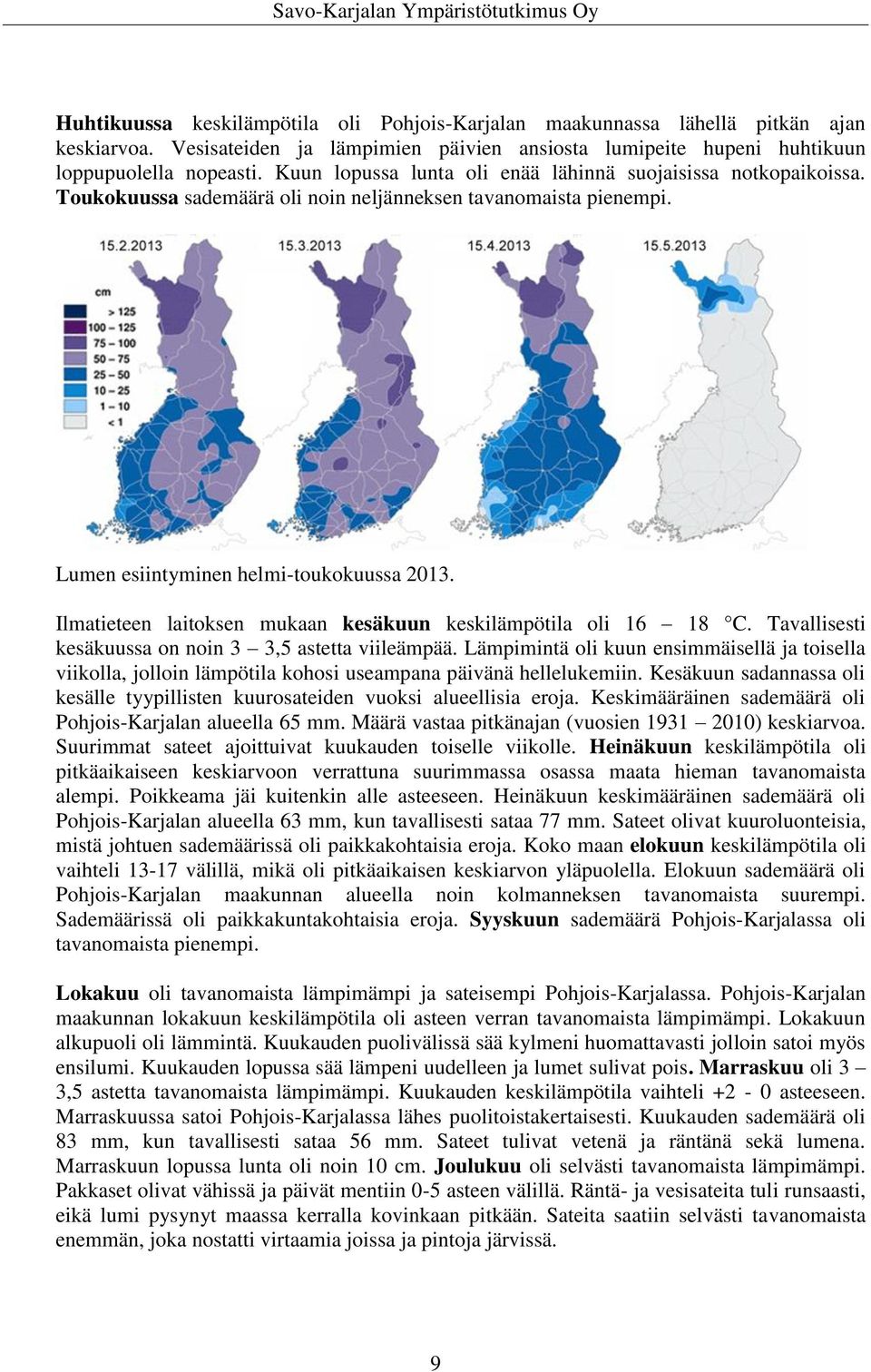 Ilmatieteen laitoksen mukaan kesäkuun keskilämpötila oli 16 18 C. Tavallisesti kesäkuussa on noin 3 3,5 astetta viileämpää.