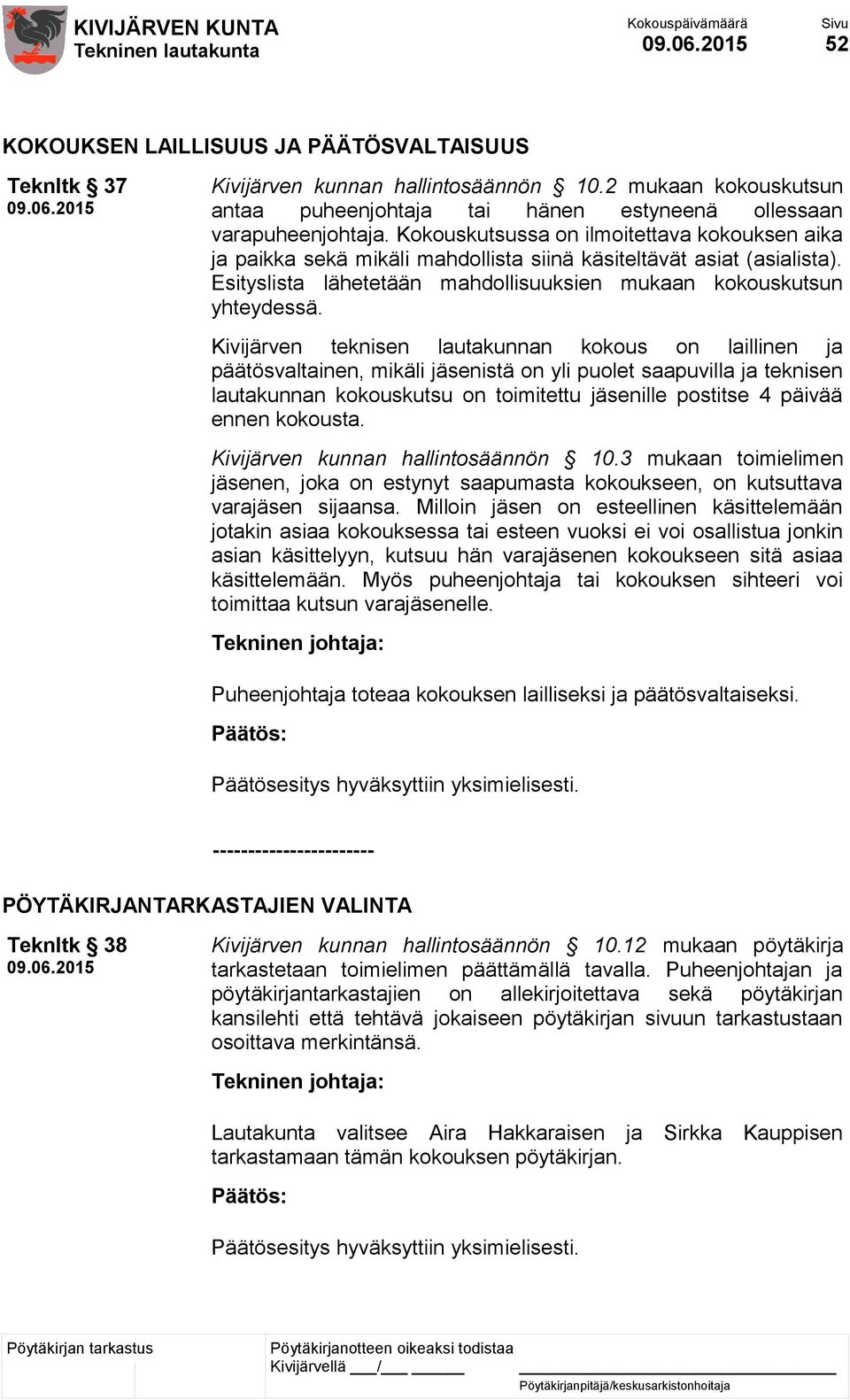 Kivijärven teknisen lautakunnan kokous on laillinen ja päätösvaltainen, mikäli jäsenistä on yli puolet saapuvilla ja teknisen lautakunnan kokouskutsu on toimitettu jäsenille postitse 4 päivää ennen