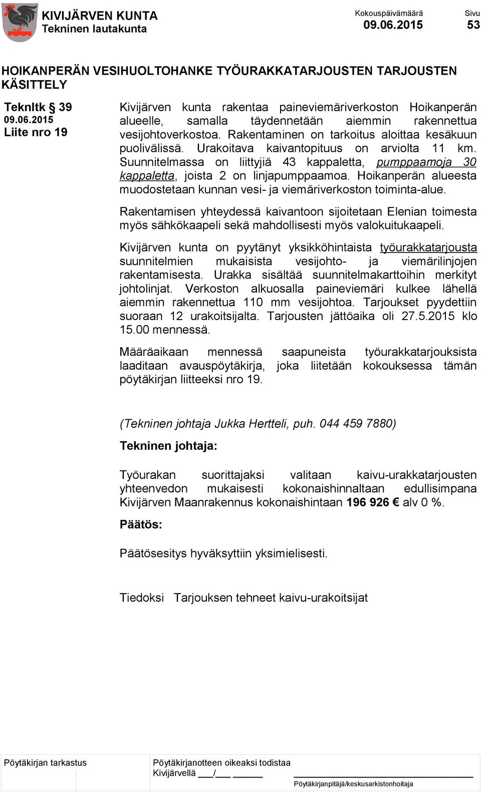 Suunnitelmassa on liittyjiä 43 kappaletta, pumppaamoja 30 kappaletta, joista 2 on linjapumppaamoa. Hoikanperän alueesta muodostetaan kunnan vesi- ja viemäriverkoston toiminta-alue.