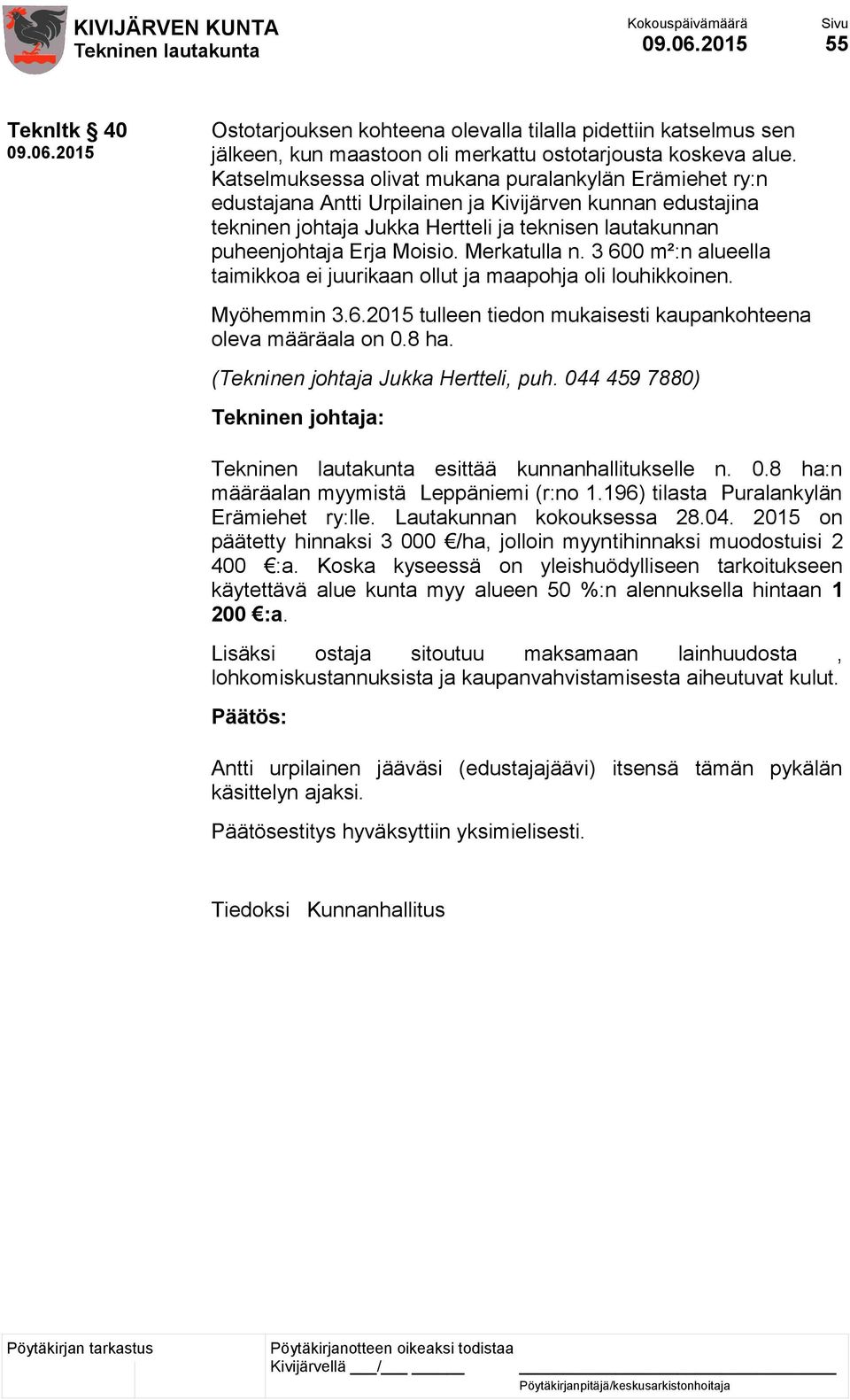 Merkatulla n. 3 600 m²:n alueella taimikkoa ei juurikaan ollut ja maapohja oli louhikkoinen. Myöhemmin 3.6.2015 tulleen tiedon mukaisesti kaupankohteena oleva määräala on 0.8 ha.