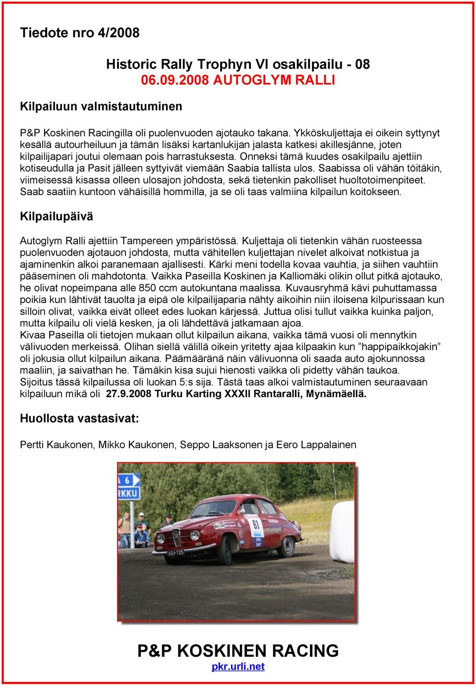 Onneksi tämä kuudes osakilpailu ajettiin kotiseudulla ja Pasit jälleen syttyivät viemään Saabia tallista ulos.