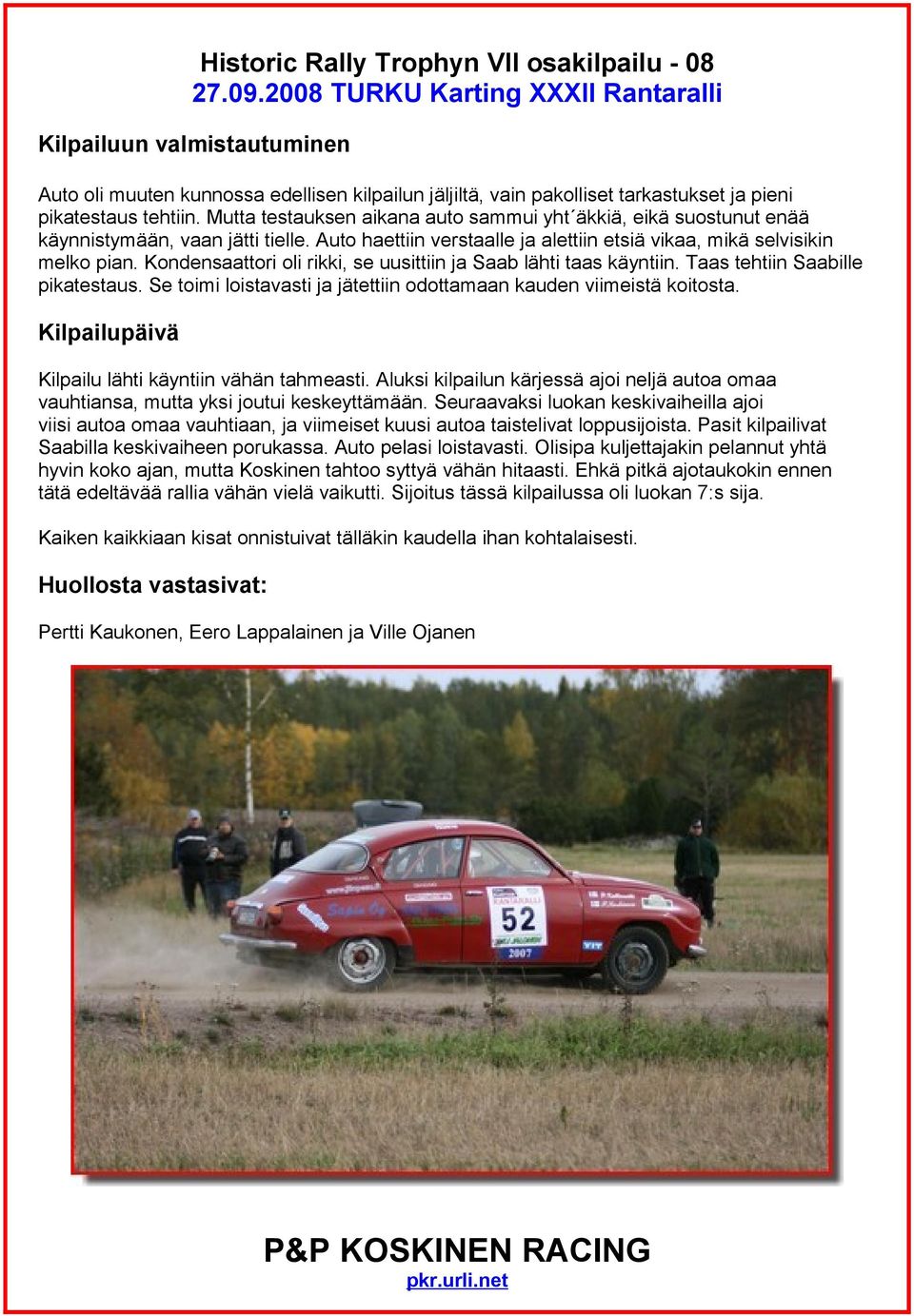 Mutta testauksen aikana auto sammui yht äkkiä, eikä suostunut enää käynnistymään, vaan jätti tielle. Auto haettiin verstaalle ja alettiin etsiä vikaa, mikä selvisikin melko pian.