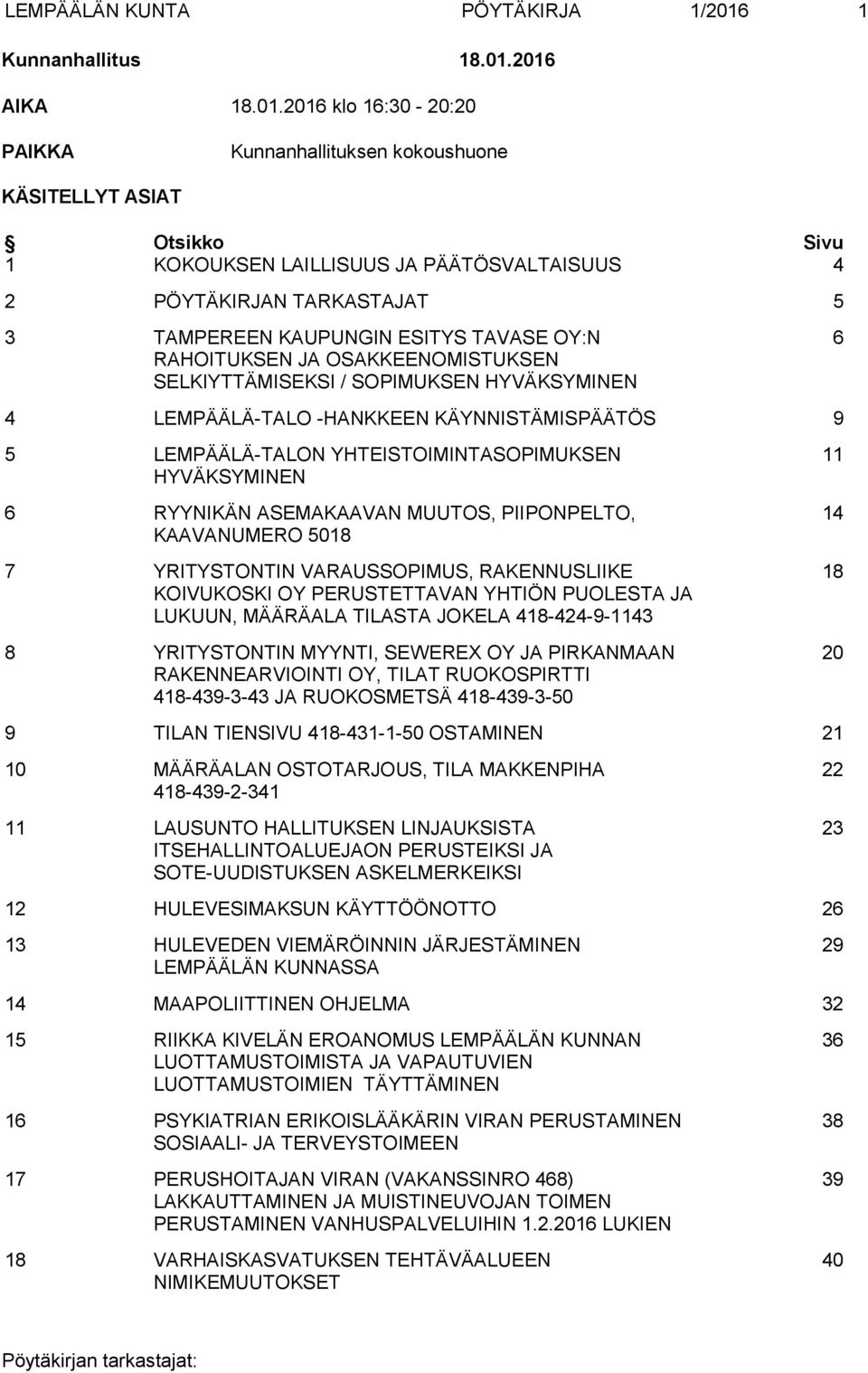2016 AIKA 18.01.2016 klo 16:30-20:20 PAIKKA Kunnanhallituksen kokoushuone KÄSITELLYT ASIAT Otsikko Sivu 1 KOKOUKSEN LAILLISUUS JA PÄÄTÖSVALTAISUUS 4 2 PÖYTÄKIRJAN TARKASTAJAT 5 3 TAMPEREEN KAUPUNGIN