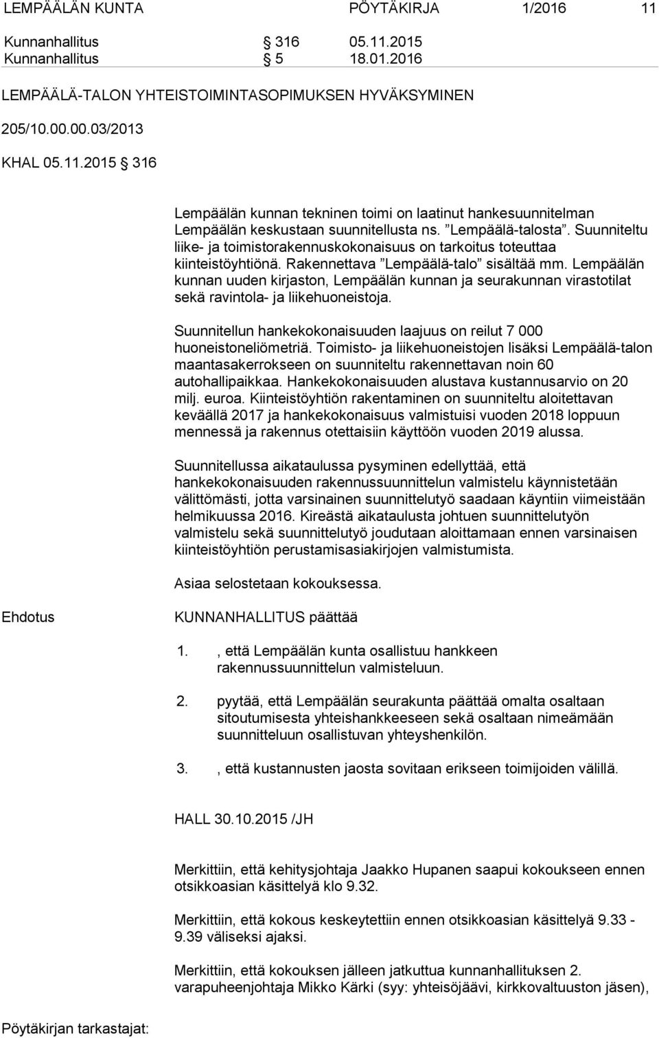 Lempäälän kunnan uuden kirjaston, Lempäälän kunnan ja seurakunnan virastotilat sekä ravintola- ja liikehuoneistoja. Suunnitellun hankekokonaisuuden laajuus on reilut 7 000 huoneistoneliömetriä.