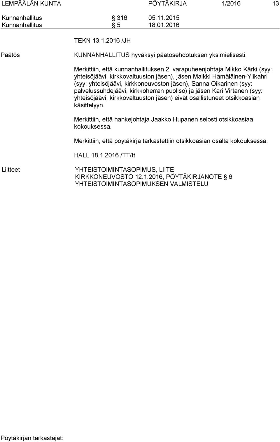 varapuheenjohtaja Mikko Kärki (syy: yhteisöjäävi, kirkkovaltuuston jäsen), jäsen Maikki Hämäläinen-Ylikahri (syy: yhteisöjäävi, kirkkoneuvoston jäsen), Sanna Oikarinen (syy: palvelussuhdejäävi,