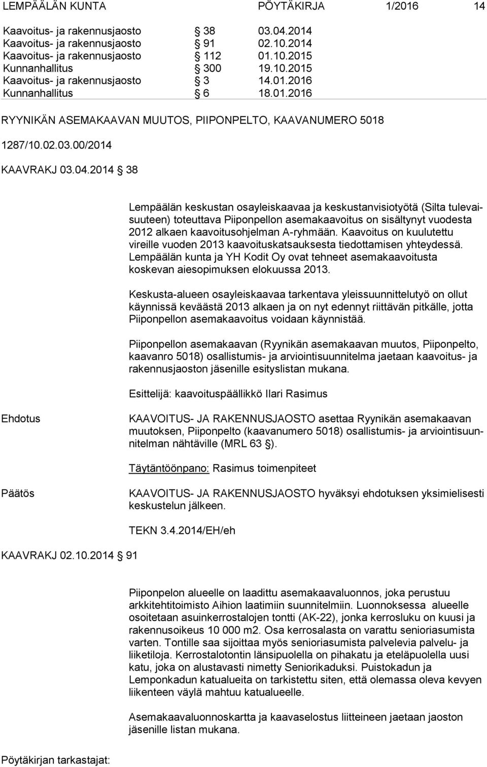 2014 38 Lempäälän keskustan osayleiskaavaa ja keskustanvisiotyötä (Silta tu le vaisuu teen) toteuttava Piiponpellon asemakaavoitus on sisältynyt vuo des ta 2012 alkaen kaavoitusohjelman A-ryhmään.