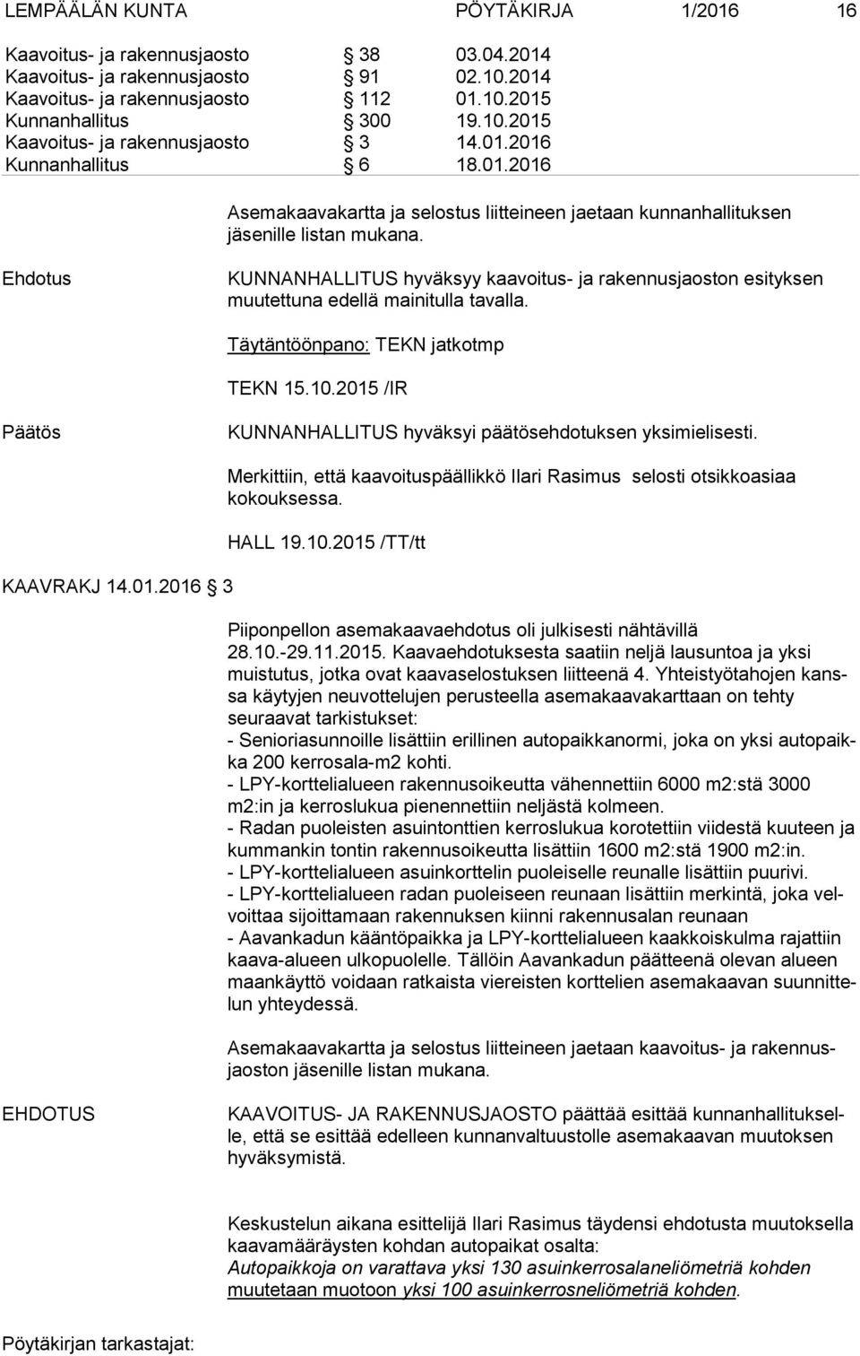 KUNNANHALLITUS hyväksyy kaavoitus- ja rakennusjaoston esityksen muutettuna edellä mainitulla tavalla. Täytäntöönpano: TEKN jatkotmp TEKN 15.10.