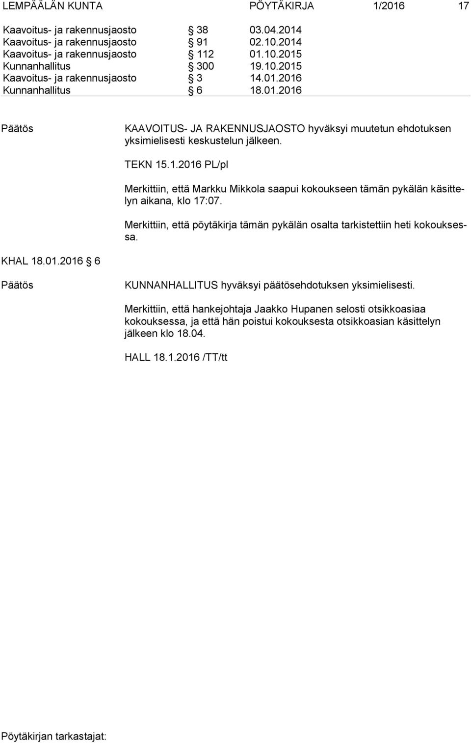 Merkittiin, että pöytäkirja tämän pykälän osalta tarkistettiin heti ko kouk sessa. KHAL 18.01.2016 6 KUNNANHALLITUS hyväksyi päätösehdotuksen yksimielisesti.