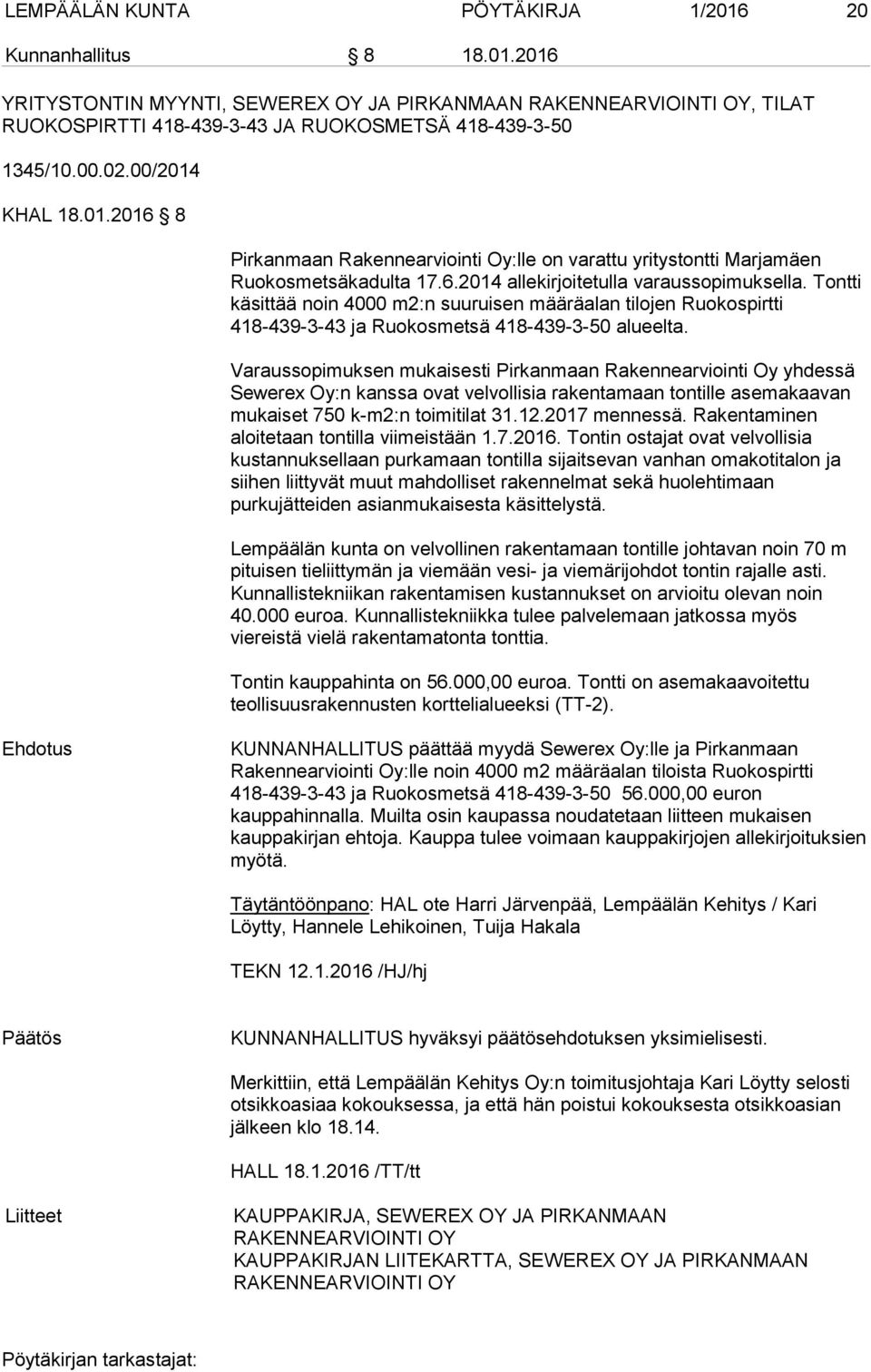 Tontti käsittää noin 4000 m2:n suuruisen määräalan tilojen Ruokospirtti 418-439-3-43 ja Ruokosmetsä 418-439-3-50 alueelta.