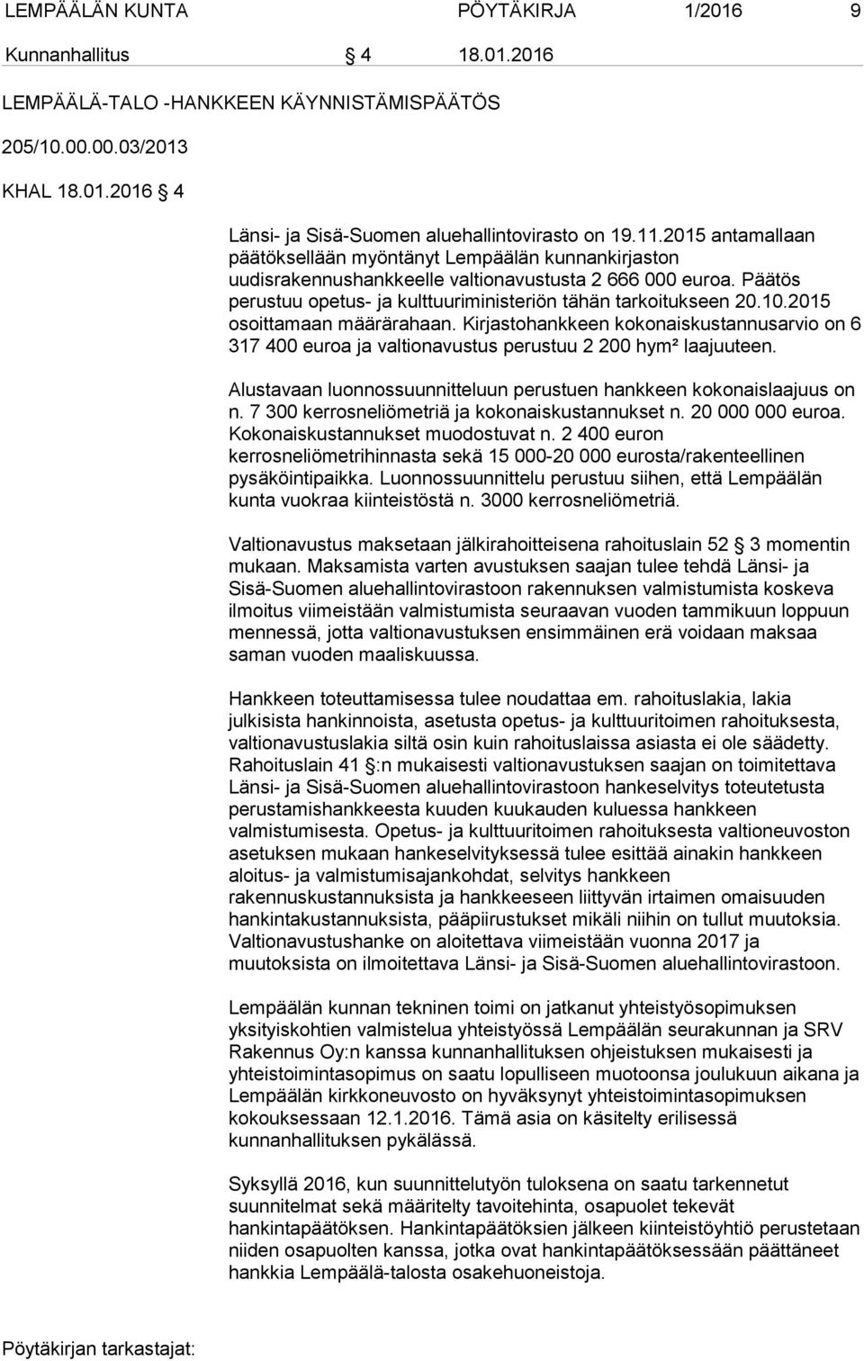 2015 osoittamaan määrärahaan. Kirjastohankkeen kokonaiskustannusarvio on 6 317 400 euroa ja valtionavustus perustuu 2 200 hym² laajuuteen.