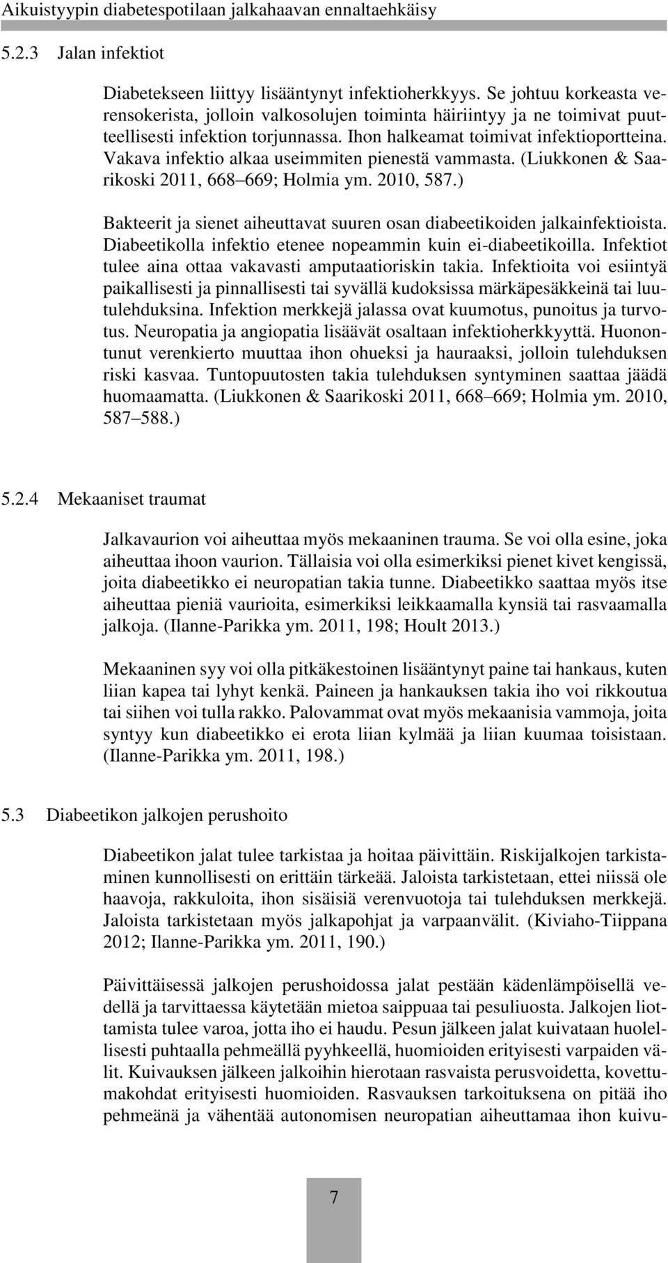 Vakava infektio alkaa useimmiten pienestä vammasta. (Liukkonen & Saarikoski 2011, 668 669; Holmia ym. 2010, 587.) Bakteerit ja sienet aiheuttavat suuren osan diabeetikoiden jalkainfektioista.