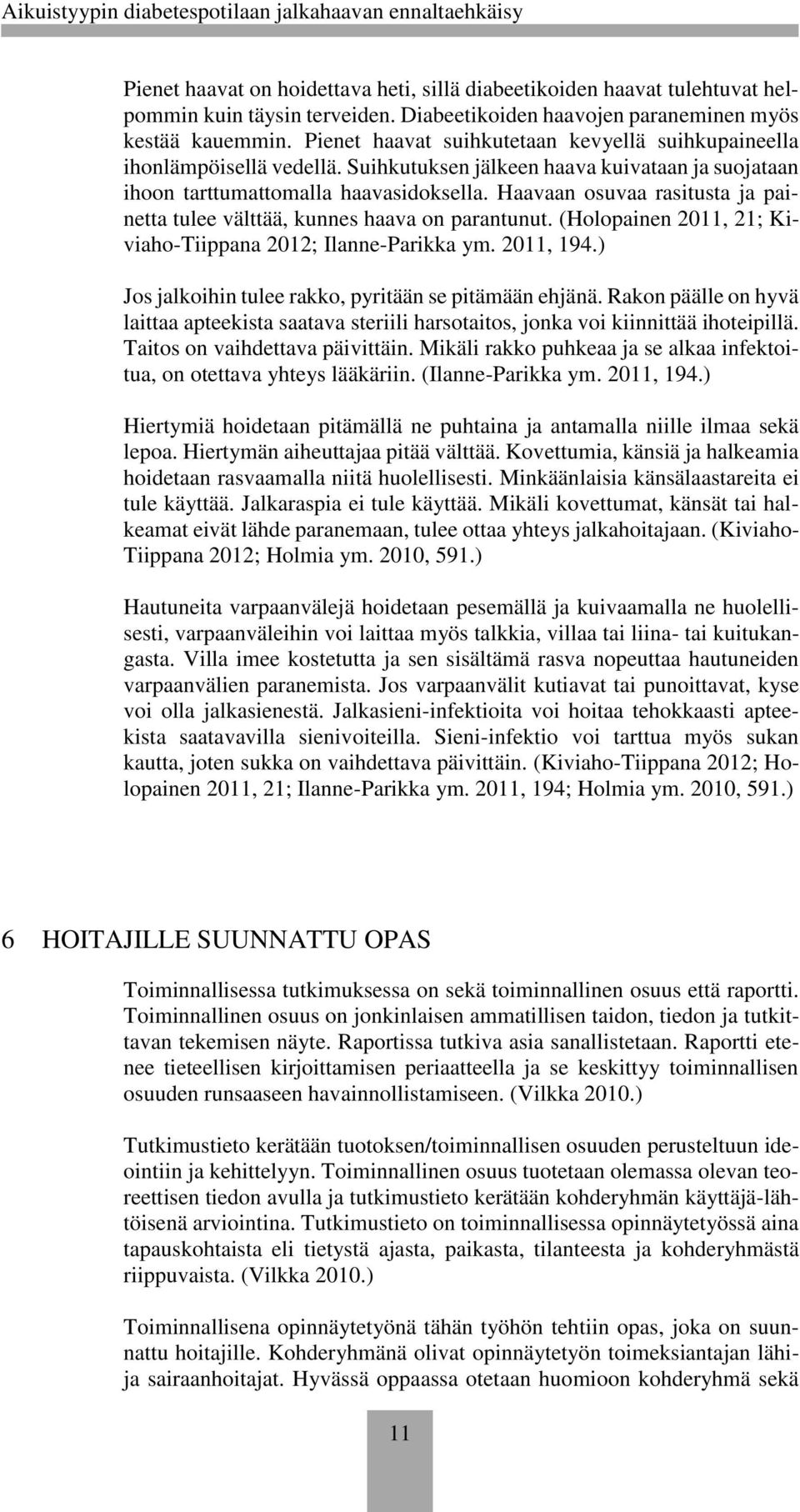 Haavaan osuvaa rasitusta ja painetta tulee välttää, kunnes haava on parantunut. (Holopainen 2011, 21; Kiviaho-Tiippana 2012; Ilanne-Parikka ym. 2011, 194.