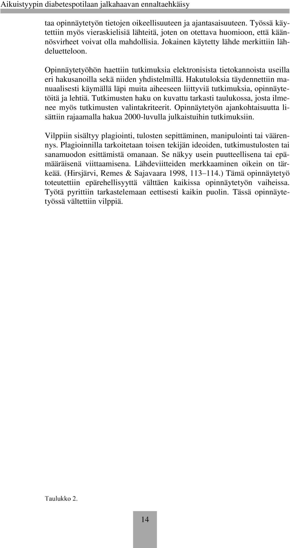 Hakutuloksia täydennettiin manuaalisesti käymällä läpi muita aiheeseen liittyviä tutkimuksia, opinnäytetöitä ja lehtiä.