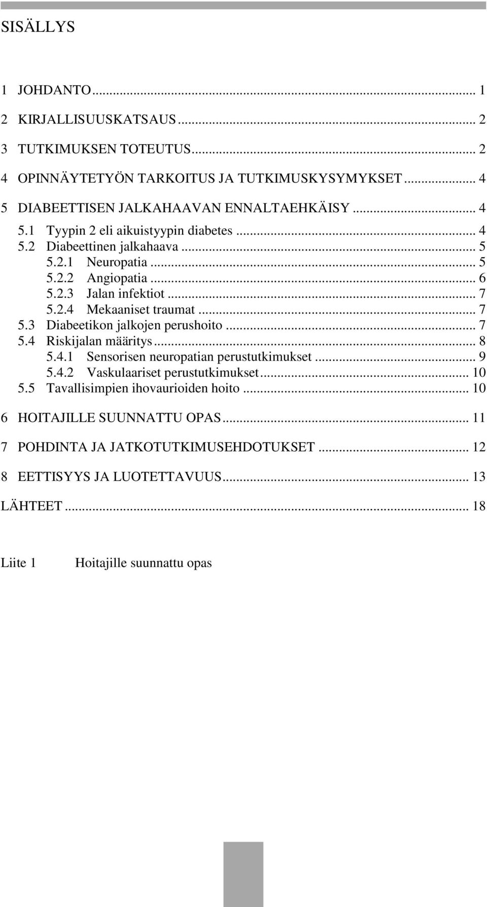 .. 8 5.4.1 Sensorisen neuropatian perustutkimukset... 9 5.4.2 Vaskulaariset perustutkimukset... 10 5.5 Tavallisimpien ihovaurioiden hoito... 10 6 HOITAJILLE SUUNNATTU OPAS.