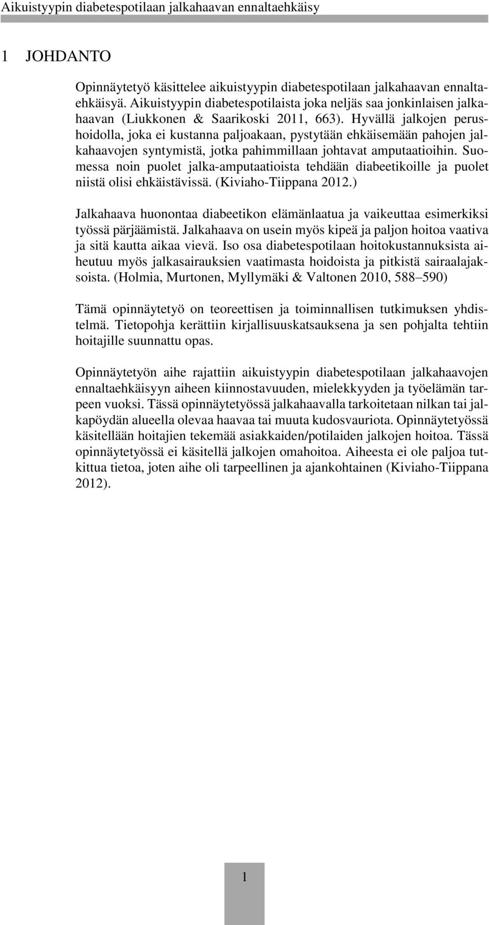 Hyvällä jalkojen perushoidolla, joka ei kustanna paljoakaan, pystytään ehkäisemään pahojen jalkahaavojen syntymistä, jotka pahimmillaan johtavat amputaatioihin.