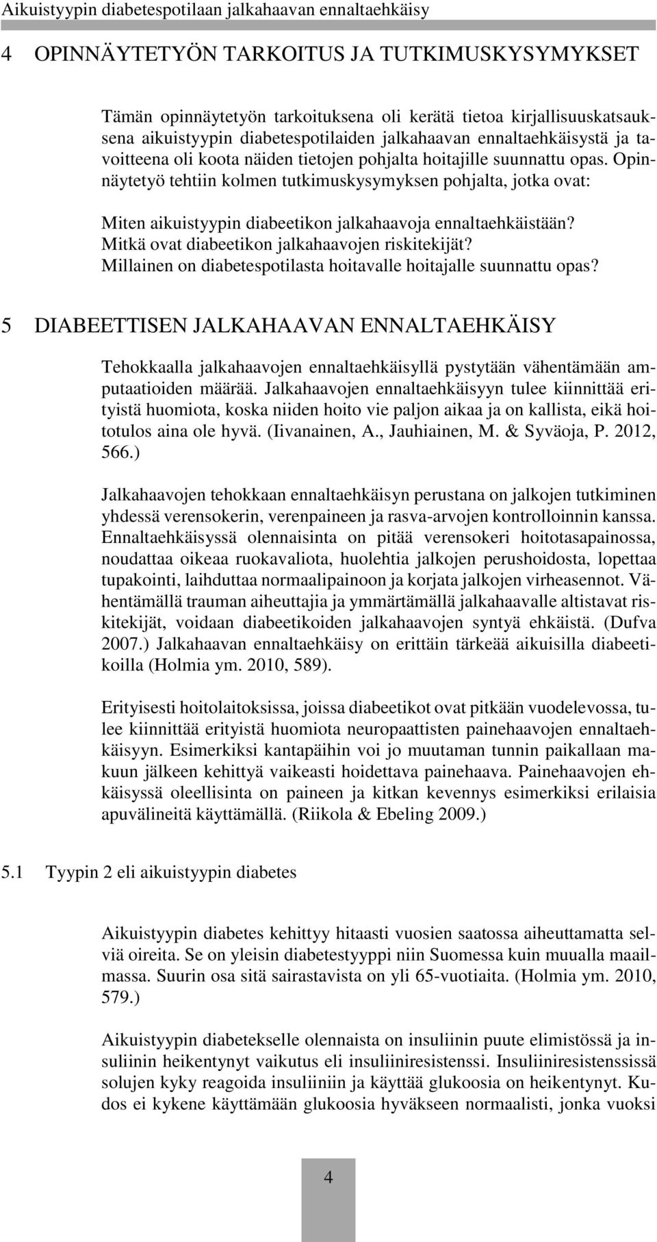 Opinnäytetyö tehtiin kolmen tutkimuskysymyksen pohjalta, jotka ovat: Miten aikuistyypin diabeetikon jalkahaavoja ennaltaehkäistään? Mitkä ovat diabeetikon jalkahaavojen riskitekijät?