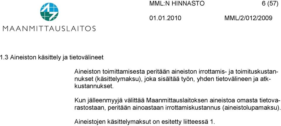 toimituskustannukset (käsittelymaksu), joka sisältää työn, yhden tietovälineen ja atkkustannukset.