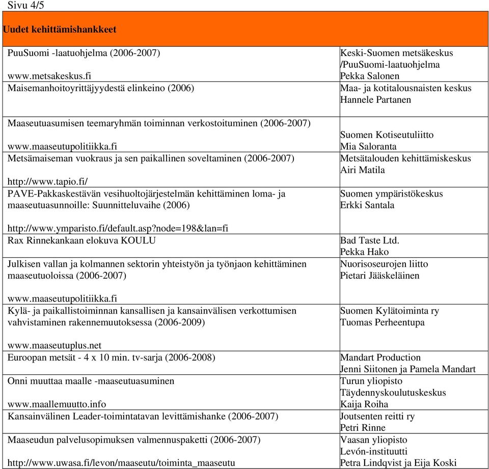 fi/ PAVE-Pakkaskestävän vesihuoltojärjestelmän kehittäminen loma- ja maaseutuasunnoille: Suunnitteluvaihe (2006) http://www.ymparisto.fi/default.asp?