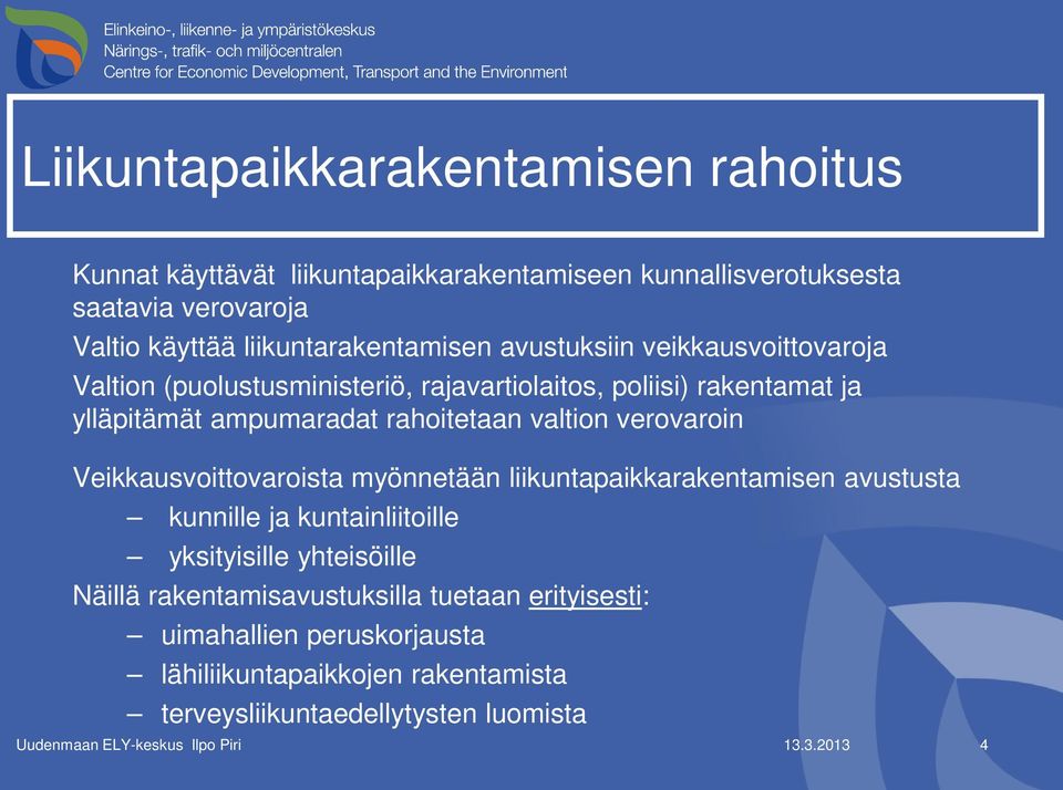 rahoitetaan valtion verovaroin Veikkausvoittovaroista myönnetään liikuntapaikkarakentamisen avustusta kunnille ja kuntainliitoille yksityisille