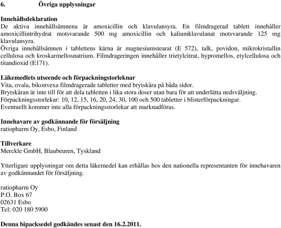 Övriga innehållsämnen i tablettens kärna är magnesiumstearat (E 572), talk, povidon, mikrokristallin cellulosa och kroskarmellosnatrium.