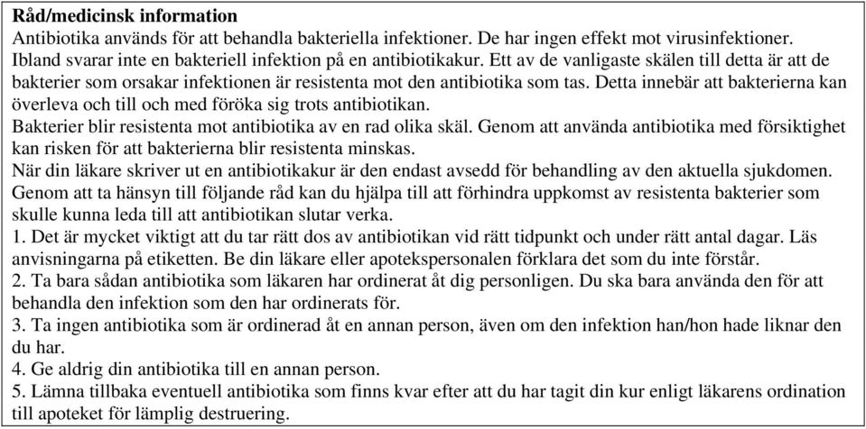 Detta innebär att bakterierna kan överleva och till och med föröka sig trots antibiotikan. Bakterier blir resistenta mot antibiotika av en rad olika skäl.