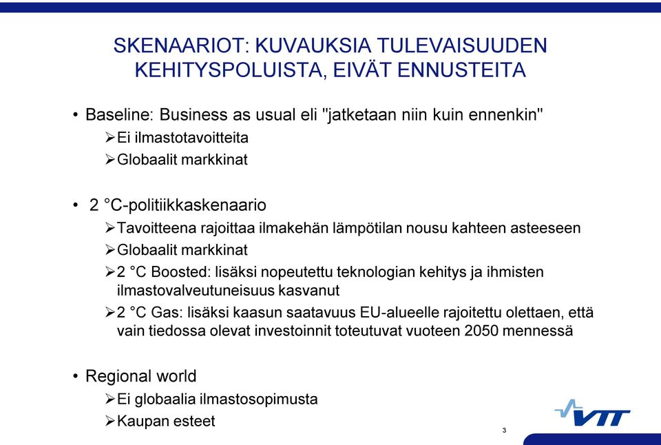 markkinat 2 C Boosted: lisäksi nopeutettu teknologian kehitys ja ihmisten ilmastovalveutuneisuus kasvanut 2 C Gas: lisäksi kaasun saatavuus