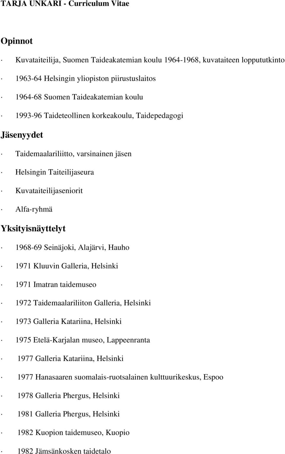 Seinäjoki, Alajärvi, Hauho 1971 Kluuvin Galleria, Helsinki 1971 Imatran taidemuseo 1972 Taidemaalariliiton Galleria, Helsinki 1973 Galleria Katariina, Helsinki 1975 Etelä-Karjalan museo, Lappeenranta