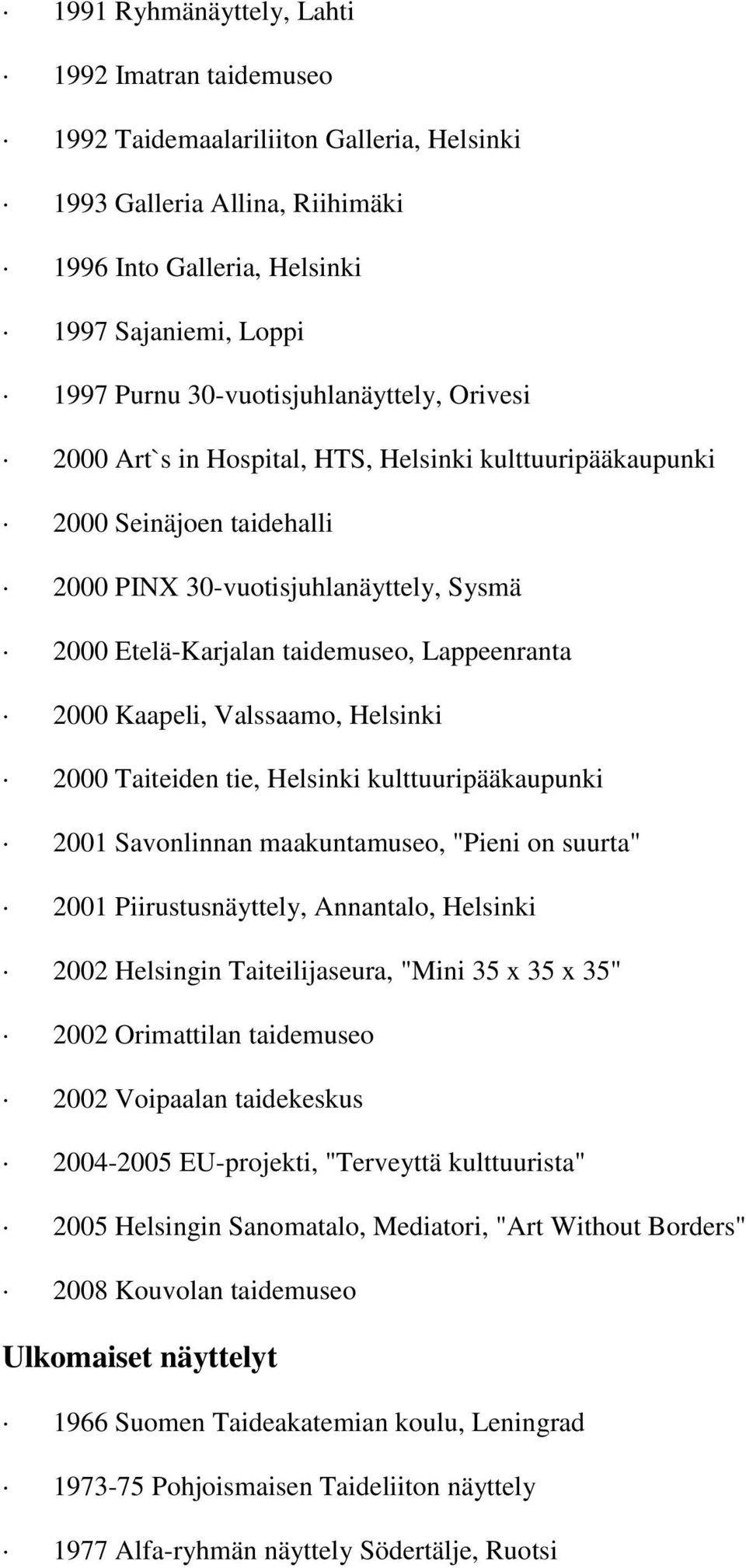 Lappeenranta 2000 Kaapeli, Valssaamo, Helsinki 2000 Taiteiden tie, Helsinki kulttuuripääkaupunki 2001 Savonlinnan maakuntamuseo, "Pieni on suurta" 2001 Piirustusnäyttely, Annantalo, Helsinki 2002