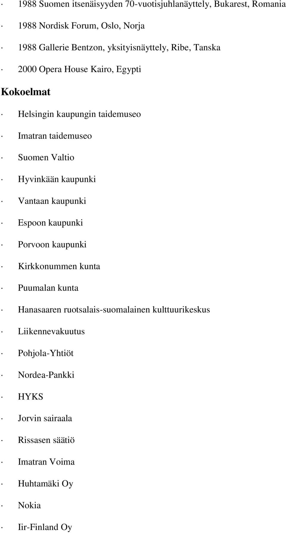 Hyvinkään kaupunki Vantaan kaupunki Espoon kaupunki Porvoon kaupunki Kirkkonummen kunta Puumalan kunta Hanasaaren