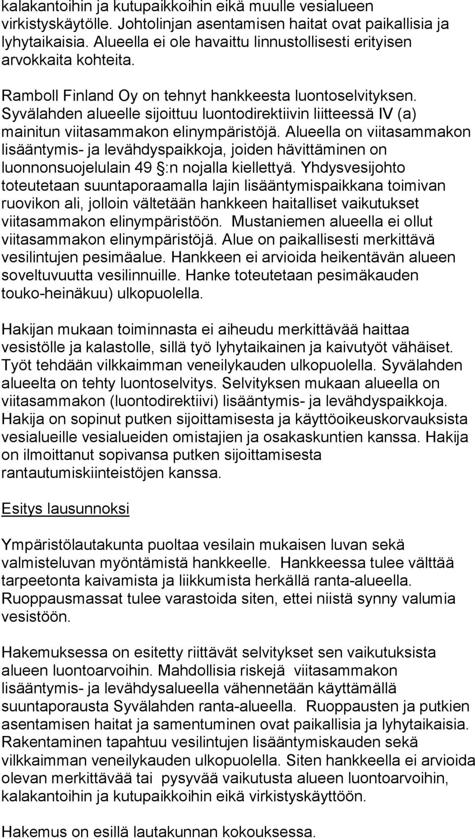 Syvälahden alueelle sijoittuu luontodirektiivin liitteessä IV (a) mainitun viitasammakon elinympäristöjä.