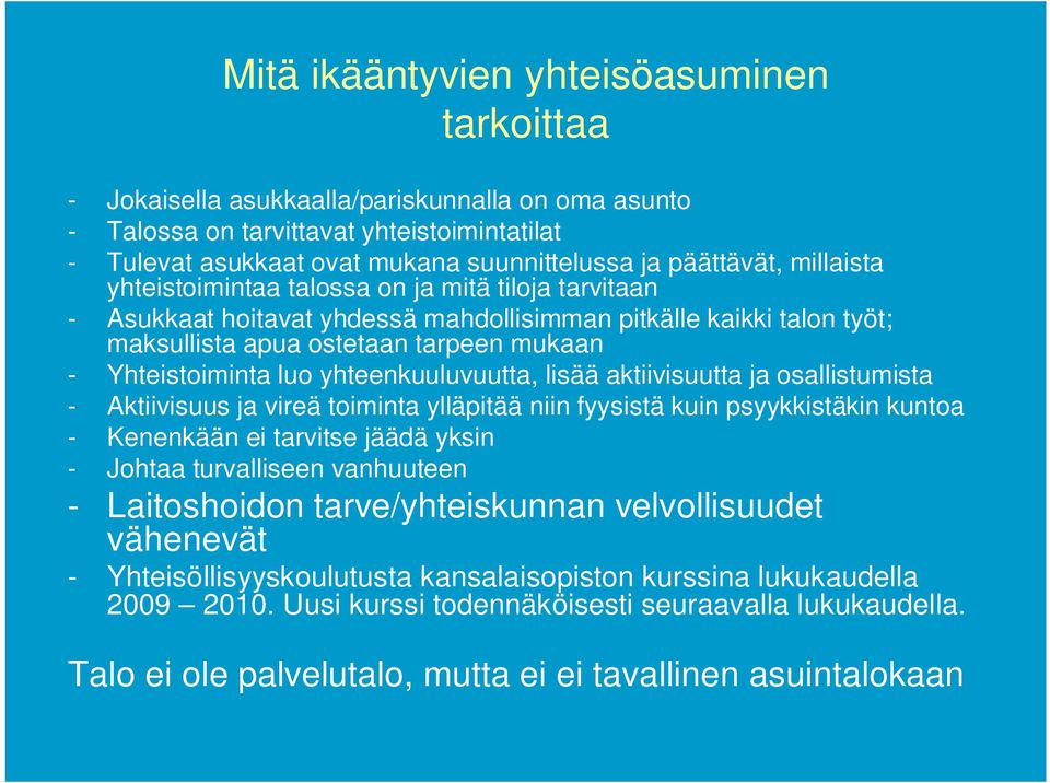 Yhteistoiminta luo yhteenkuuluvuutta, lisää aktiivisuutta ja osallistumista - Aktiivisuus ja vireä toiminta ylläpitää niin fyysistä kuin psyykkistäkin kuntoa - Kenenkään ei tarvitse jäädä yksin -