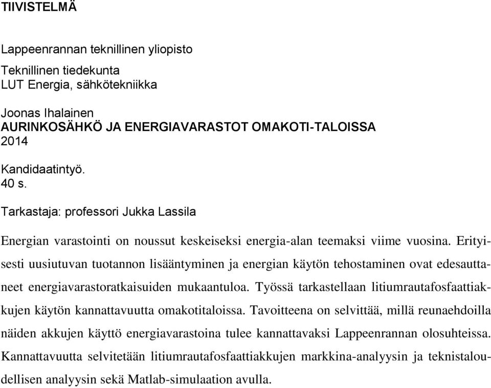 Erityisesti uusiutuvan tuotannon lisääntyminen ja energian käytön tehostaminen ovat edesauttaneet energiavarastoratkaisuiden mukaantuloa.