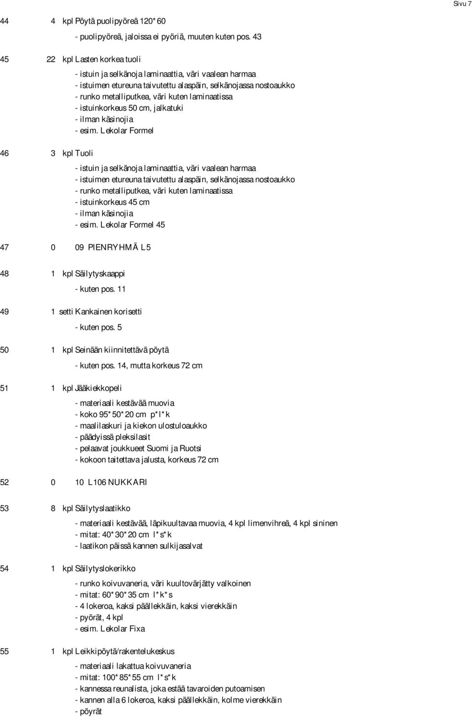 istuinkorkeus 5 cm, jalkatuki - ilman käsinojia - esim.