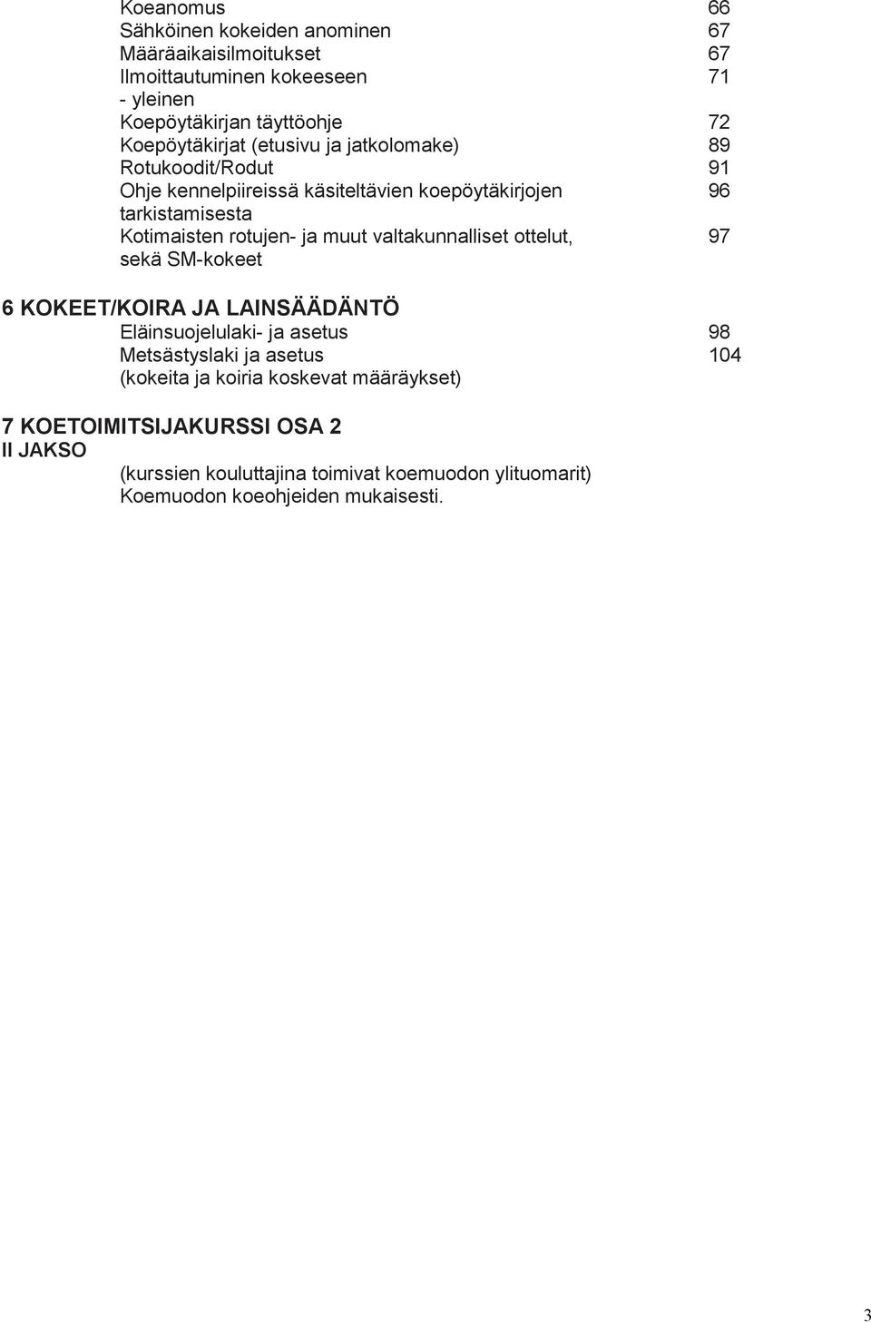 rotujen- ja muut valtakunnalliset ottelut, 97 sekä SM-kokeet 6 KOKEET/KOIRA JA LAINSÄÄDÄNTÖ Eläinsuojelulaki- ja asetus 98 Metsästyslaki ja asetus 104