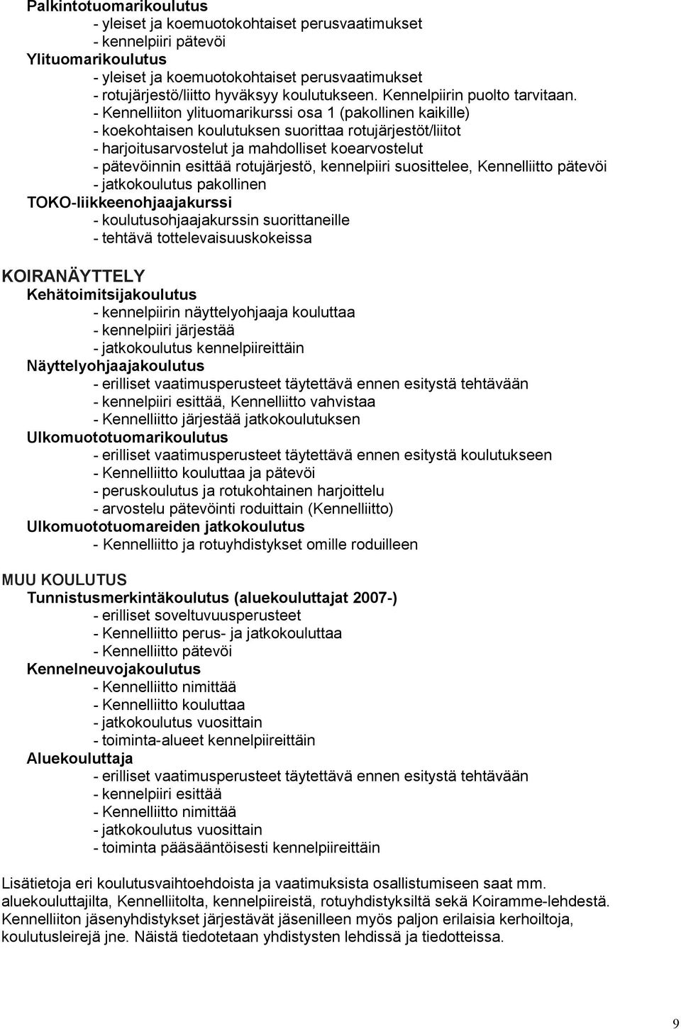 - Kennelliiton ylituomarikurssi osa 1 (pakollinen kaikille) - koekohtaisen koulutuksen suorittaa rotujärjestöt/liitot - harjoitusarvostelut ja mahdolliset koearvostelut - pätevöinnin esittää