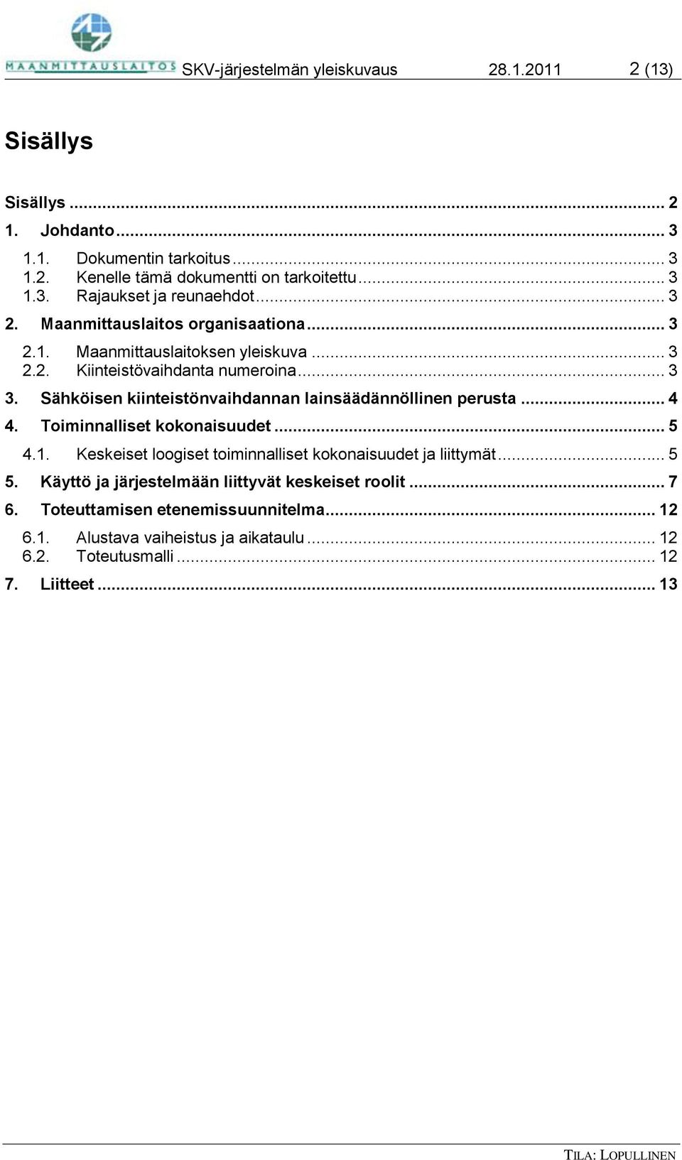 Sähköisen kiinteistönvaihdannan lainsäädännöllinen perusta... 4 4. Toiminnalliset kokonaisuudet... 5 4.1. Keskeiset loogiset toiminnalliset kokonaisuudet ja liittymät... 5 5.