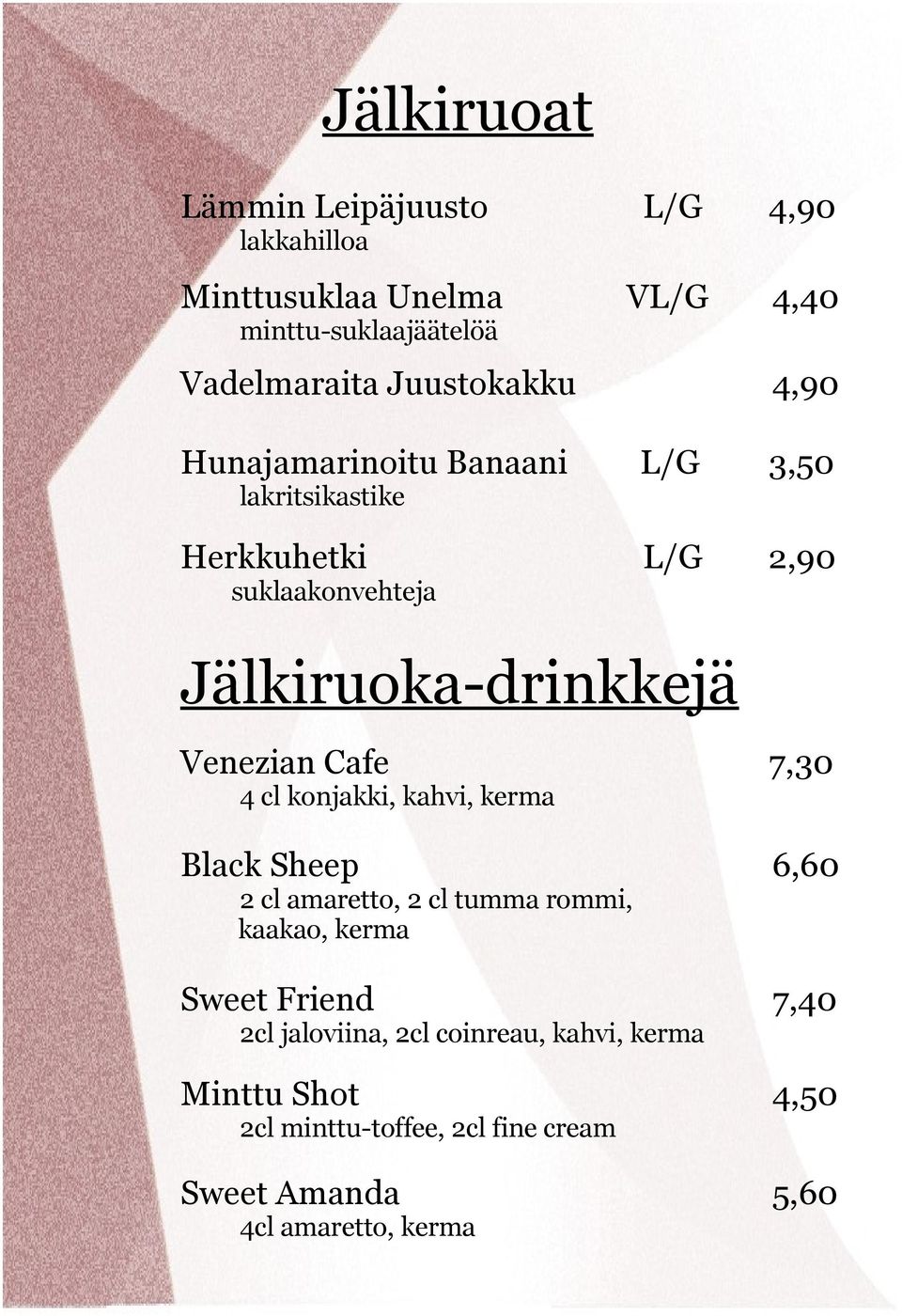 Venezian Cafe 7,30 4 cl konjakki, kahvi, kerma Black Sheep 6,60 2 cl amaretto, 2 cl tumma rommi, kaakao, kerma Sweet Friend