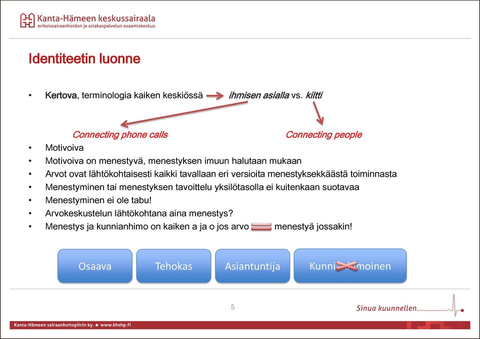 lähtökohtaisesti kaikki tavallaan eri versioita menestyksekkäästä toiminnasta Menestyminen tai menestyksen tavoittelu yksilötasolla ei