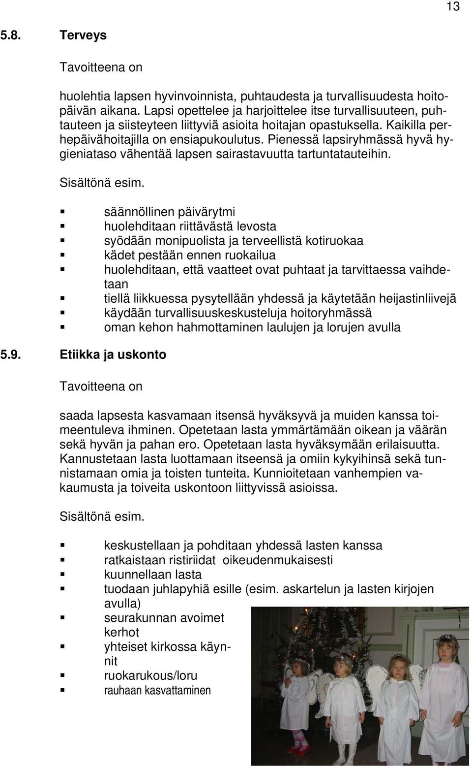 Pienessä lapsiryhmässä hyvä hygieniataso vähentää lapsen sairastavuutta tartuntatauteihin.